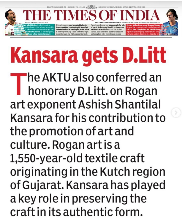 AKTU confers D.Litt. on Rogan art exponentThe university also conferred an honorary D.Litt. on Rogan art exponent Ashish Shantilal Kansara for his contribution to the promotion of art and culture. Rogan art is a 1,550-year-old textile craft originating in the Kutch region of Gujarat. Kansara has played a key role in preserving the craft in its authentic form, safeguarding its heritage and passing it on to future generations